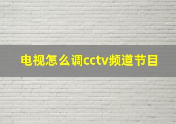 电视怎么调cctv频道节目