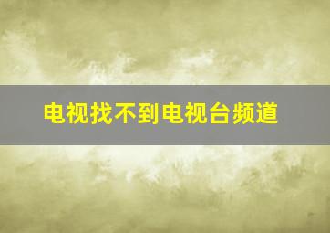 电视找不到电视台频道