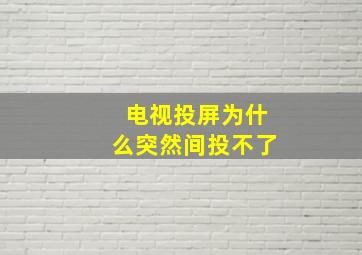 电视投屏为什么突然间投不了