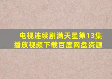 电视连续剧满天星第13集播放视频下载百度网盘资源