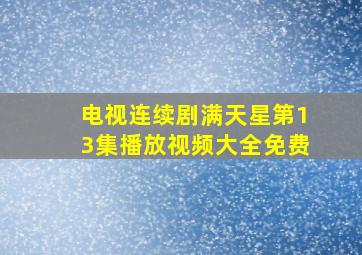 电视连续剧满天星第13集播放视频大全免费