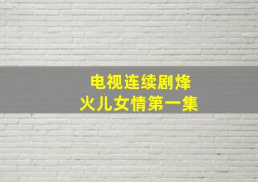 电视连续剧烽火儿女情第一集