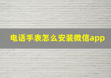 电话手表怎么安装微信app