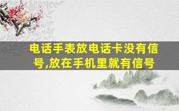 电话手表放电话卡没有信号,放在手机里就有信号