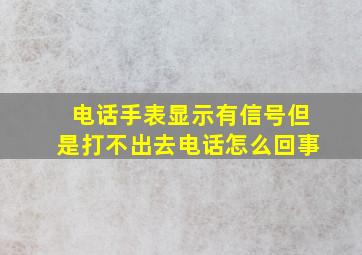 电话手表显示有信号但是打不出去电话怎么回事