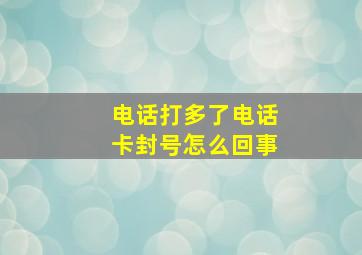 电话打多了电话卡封号怎么回事