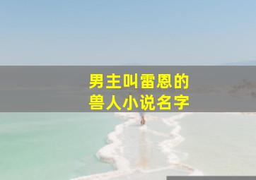 男主叫雷恩的兽人小说名字