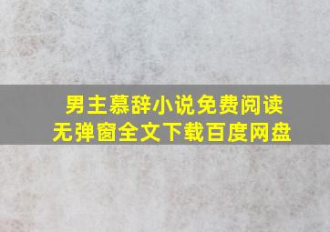 男主慕辞小说免费阅读无弹窗全文下载百度网盘