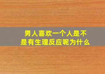 男人喜欢一个人是不是有生理反应呢为什么