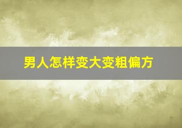 男人怎样变大变粗偏方