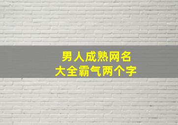 男人成熟网名大全霸气两个字