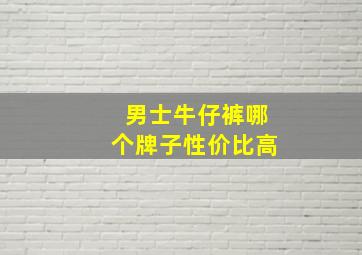 男士牛仔裤哪个牌子性价比高