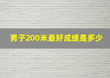 男子200米最好成绩是多少