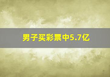 男子买彩票中5.7亿