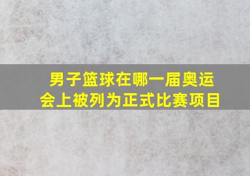 男子篮球在哪一届奥运会上被列为正式比赛项目