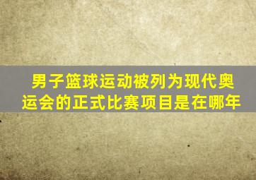 男子篮球运动被列为现代奥运会的正式比赛项目是在哪年