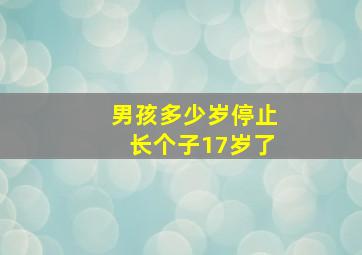 男孩多少岁停止长个子17岁了