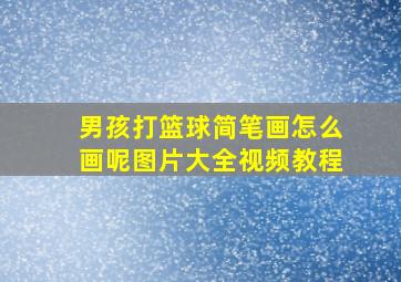 男孩打篮球简笔画怎么画呢图片大全视频教程