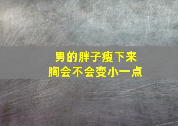 男的胖子瘦下来胸会不会变小一点