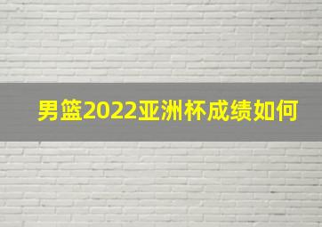 男篮2022亚洲杯成绩如何