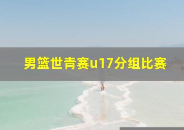 男篮世青赛u17分组比赛