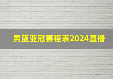 男篮亚冠赛程表2024直播