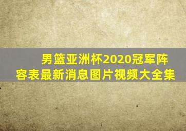 男篮亚洲杯2020冠军阵容表最新消息图片视频大全集