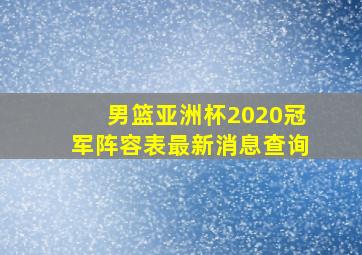 男篮亚洲杯2020冠军阵容表最新消息查询