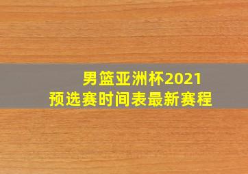 男篮亚洲杯2021预选赛时间表最新赛程