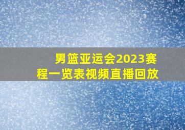 男篮亚运会2023赛程一览表视频直播回放