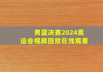 男篮决赛2024奥运会视频回放在线观看