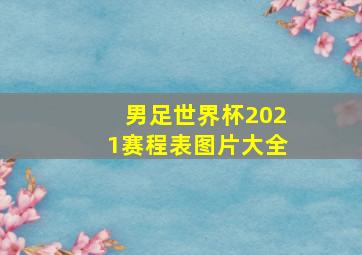 男足世界杯2021赛程表图片大全