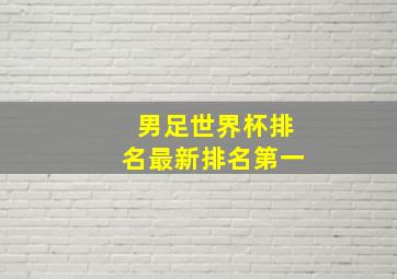 男足世界杯排名最新排名第一