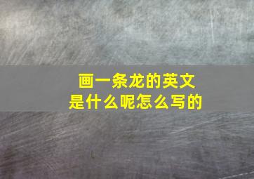 画一条龙的英文是什么呢怎么写的