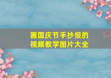 画国庆节手抄报的视频教学图片大全