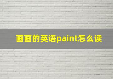 画画的英语paint怎么读