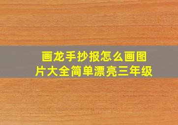 画龙手抄报怎么画图片大全简单漂亮三年级