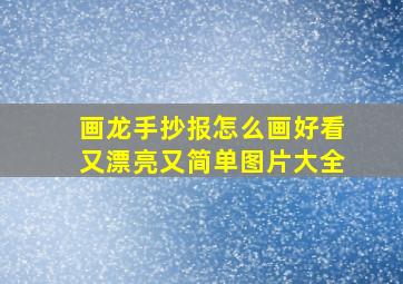 画龙手抄报怎么画好看又漂亮又简单图片大全