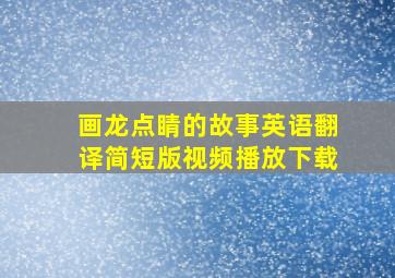 画龙点睛的故事英语翻译简短版视频播放下载