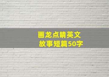 画龙点睛英文故事短篇50字