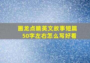 画龙点睛英文故事短篇50字左右怎么写好看