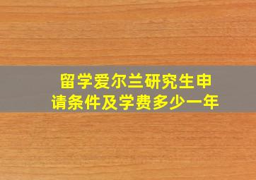 留学爱尔兰研究生申请条件及学费多少一年