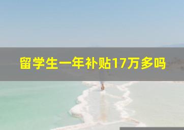 留学生一年补贴17万多吗