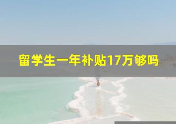 留学生一年补贴17万够吗