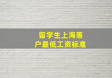 留学生上海落户最低工资标准