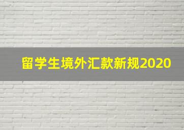 留学生境外汇款新规2020