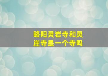 略阳灵岩寺和灵崖寺是一个寺吗