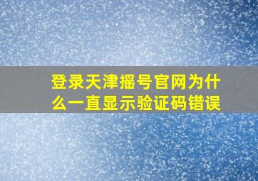 登录天津摇号官网为什么一直显示验证码错误