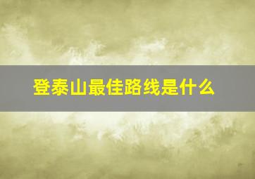 登泰山最佳路线是什么