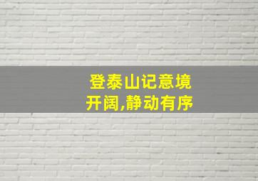 登泰山记意境开阔,静动有序